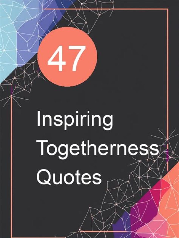 Empowering Connections: Quotes About Togetherness to Strengthen Bonds